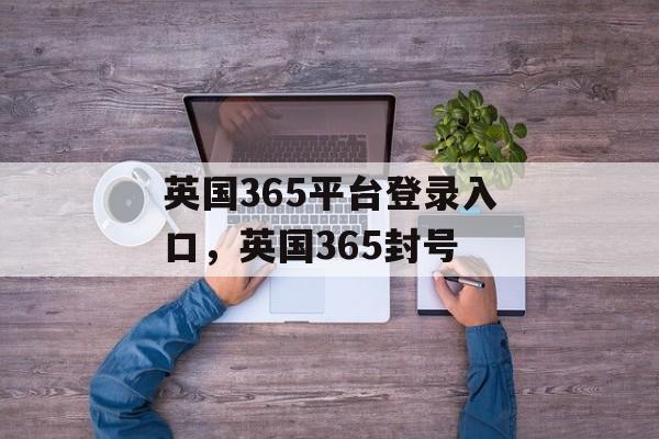 英国365平台登录入口，英国365封号