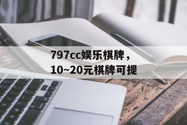 797cc娱乐棋牌，10～20元棋牌可提